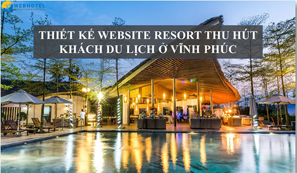 Thiết kế website resort thu hút khách du lịch ở Vĩnh Phúc