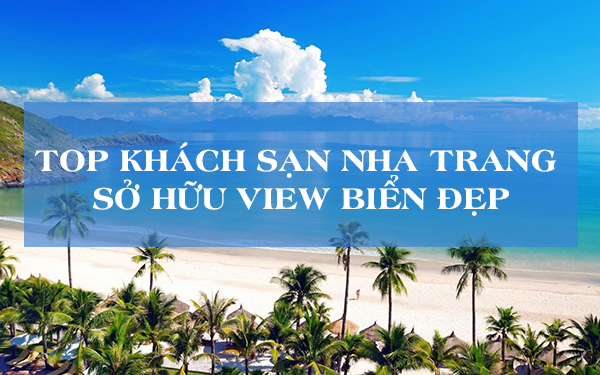  Top khách sạn Nha Trang sở hữu view biển đẹp